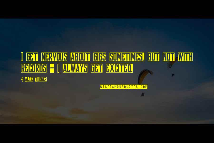 Jutarnja Quotes By Alex Turner: I get nervous about gigs sometimes, but not