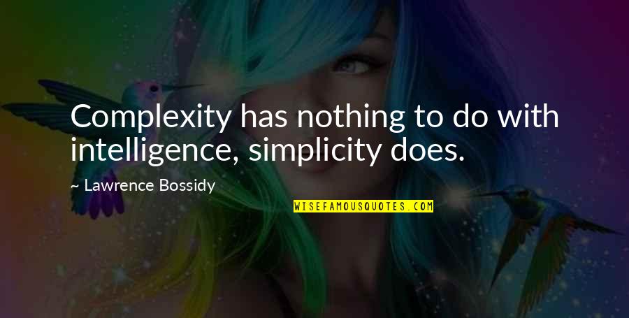 Juteau La Quotes By Lawrence Bossidy: Complexity has nothing to do with intelligence, simplicity