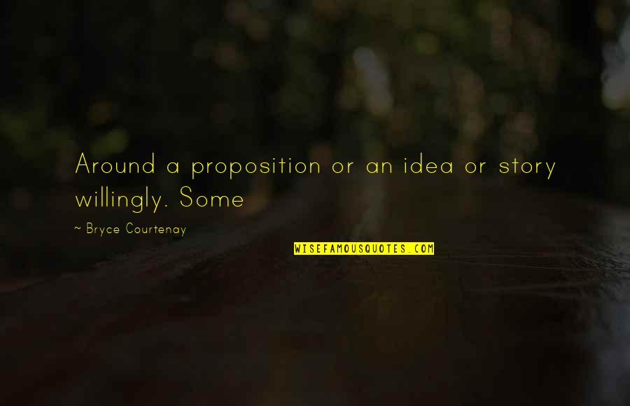 Jutered Quotes By Bryce Courtenay: Around a proposition or an idea or story