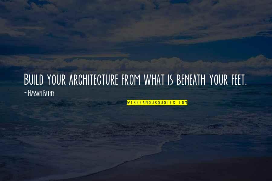 Jutered Quotes By Hassan Fathy: Build your architecture from what is beneath your