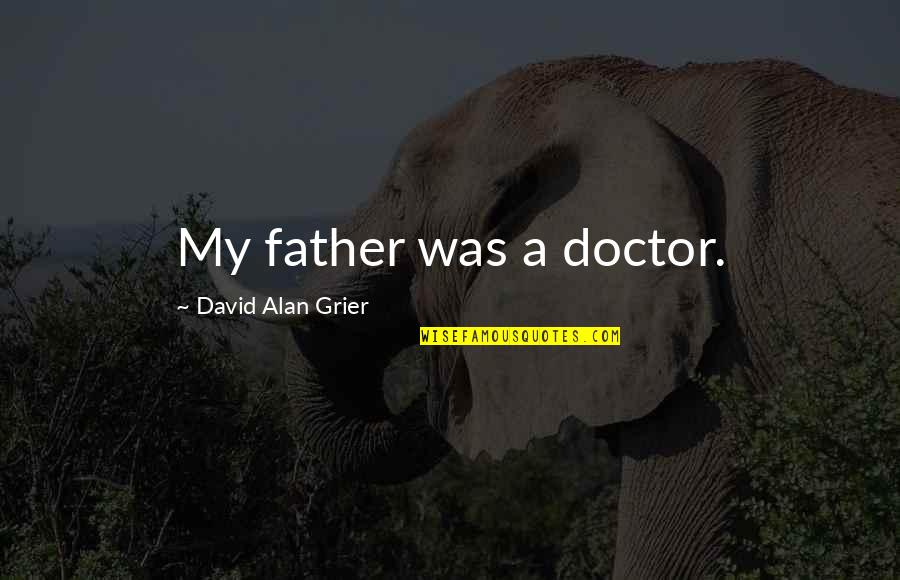 Jutes Singer Quotes By David Alan Grier: My father was a doctor. Jutes Singer Quotes By David Alan Grier: My father was a doctor.