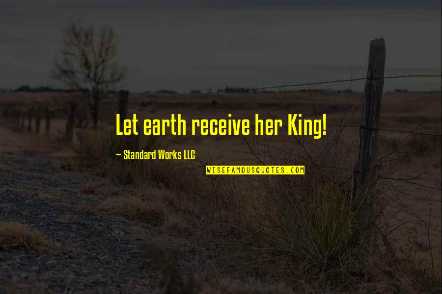 Juth Bolna Quotes By Standard Works LLC: Let earth receive her King! Juth Bolna Quotes By Standard Works LLC: Let earth receive her King!