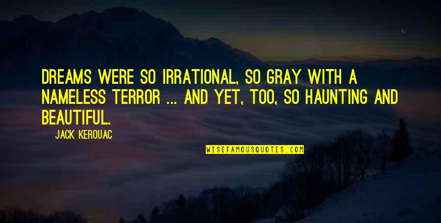 Juthamas Sukbuntherng Quotes By Jack Kerouac: Dreams were so irrational, so gray with a Juthamas Sukbuntherng Quotes By Jack Kerouac: Dreams were so irrational, so gray with a