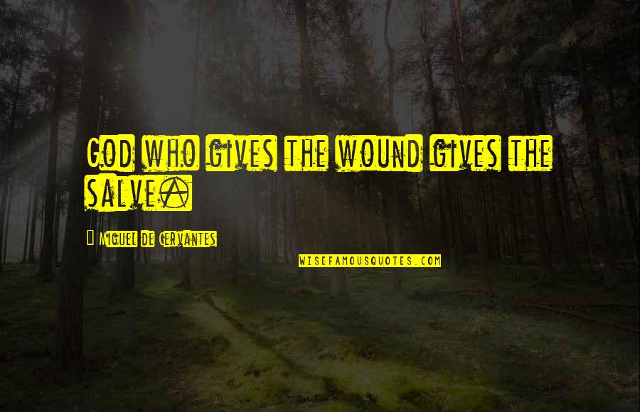 Juthamas Sukbuntherng Quotes By Miguel De Cervantes: God who gives the wound gives the salve. Juthamas Sukbuntherng Quotes By Miguel De Cervantes: God who gives the wound gives the salve.