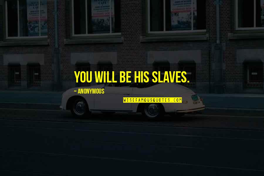 Jutht Quotes By Anonymous: You will be his slaves.