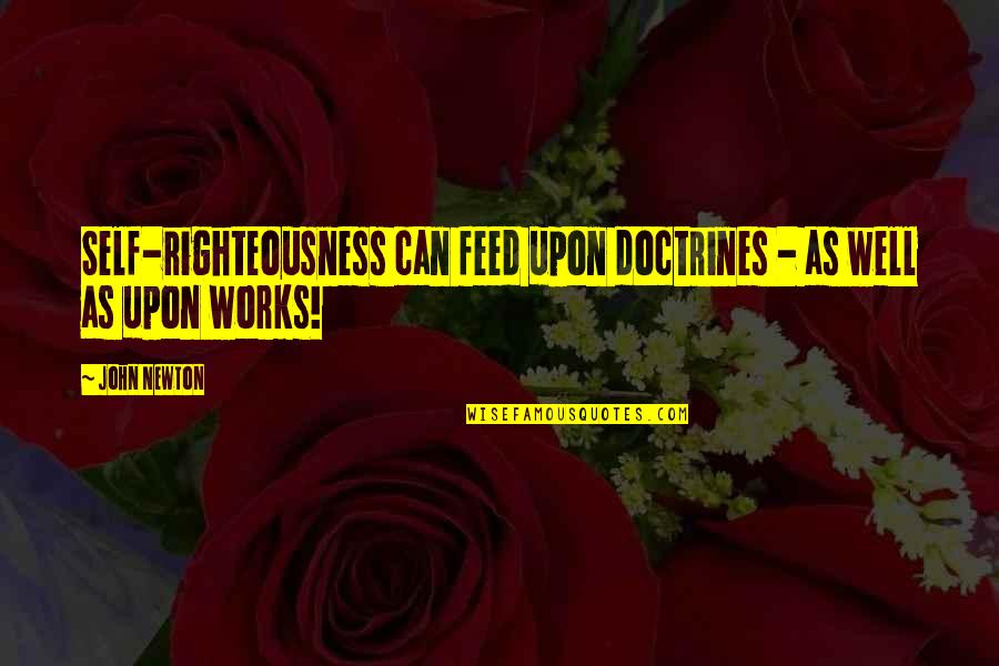 Jutht Quotes By John Newton: Self-righteousness can feed upon doctrines - as well