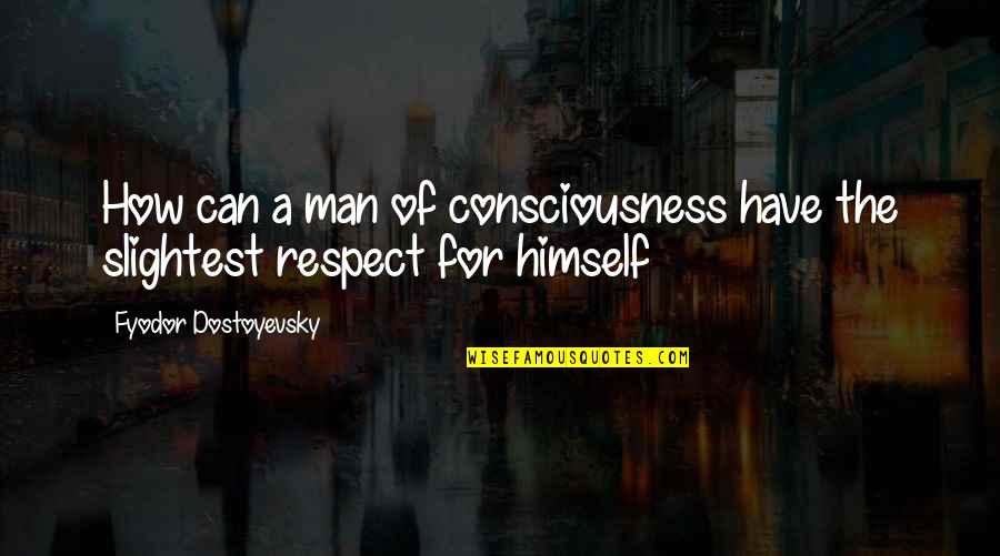 Jutilise 2 Quotes By Fyodor Dostoyevsky: How can a man of consciousness have the