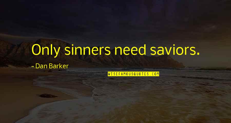 Jutos E Quotes By Dan Barker: Only sinners need saviors. Jutos E Quotes By Dan Barker: Only sinners need saviors.