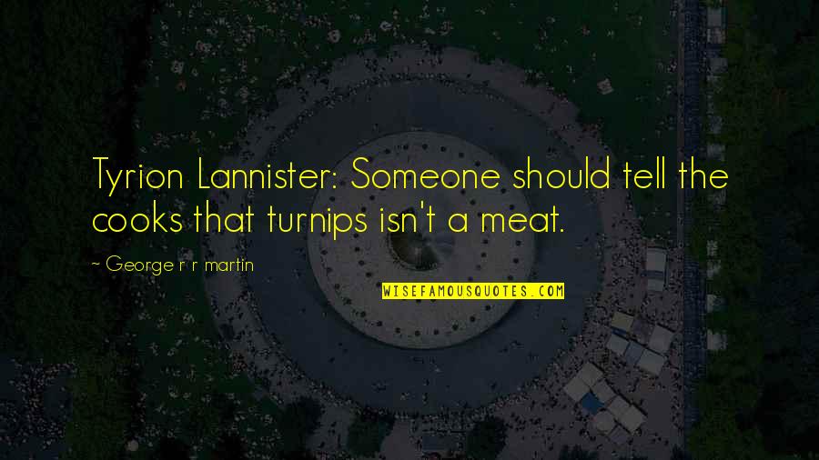 Jutos E Quotes By George R R Martin: Tyrion Lannister: Someone should tell the cooks that Jutos E Quotes By George R R Martin: Tyrion Lannister: Someone should tell the cooks that