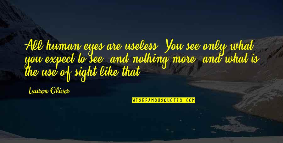 Jutos E Quotes By Lauren Oliver: All human eyes are useless. You see only Jutos E Quotes By Lauren Oliver: All human eyes are useless. You see only