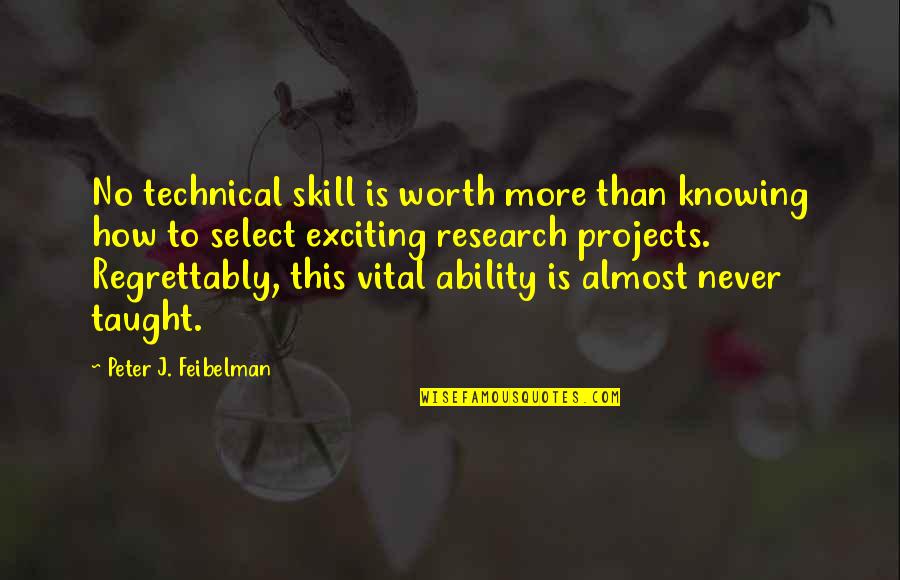 Jutos E Quotes By Peter J. Feibelman: No technical skill is worth more than knowing Jutos E Quotes By Peter J. Feibelman: No technical skill is worth more than knowing
