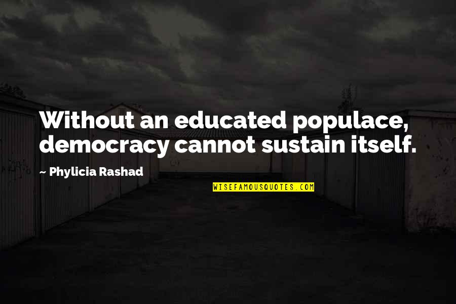 Jutra Quotes By Phylicia Rashad: Without an educated populace, democracy cannot sustain itself. Jutra Quotes By Phylicia Rashad: Without an educated populace, democracy cannot sustain itself.