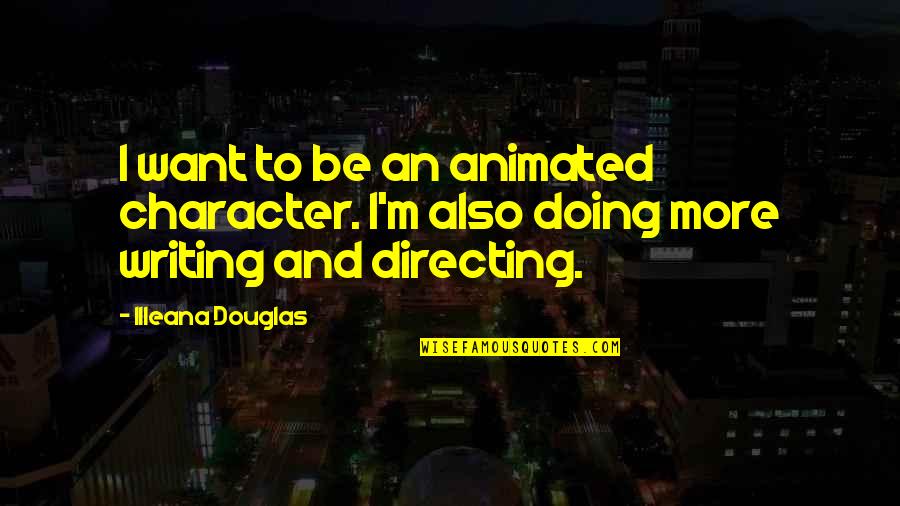 Jutranja Quotes By Illeana Douglas: I want to be an animated character. I'm