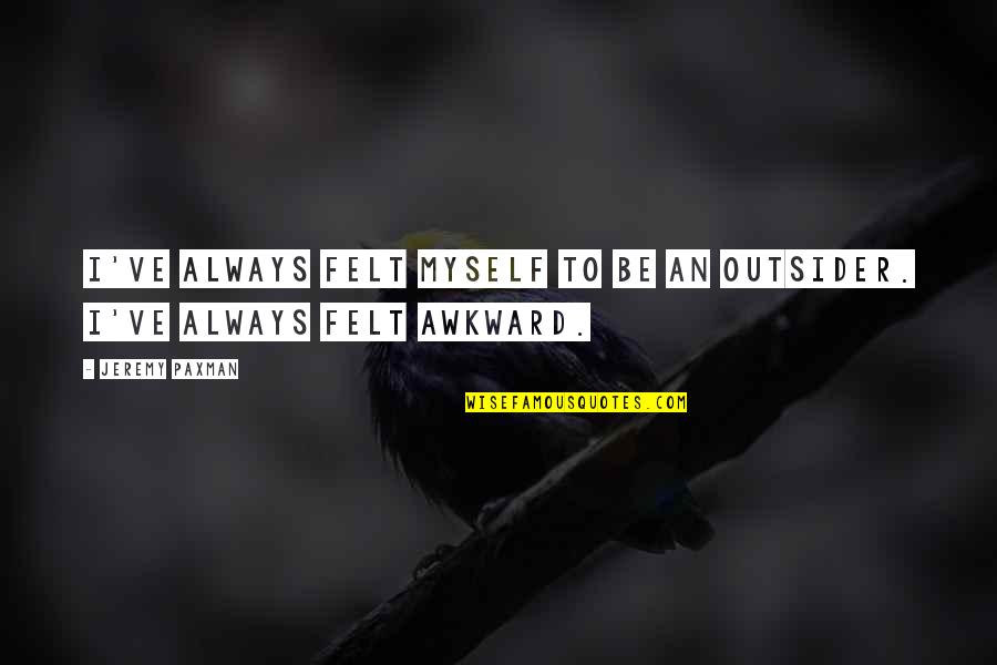 Jutranje Quotes By Jeremy Paxman: I've always felt myself to be an outsider.