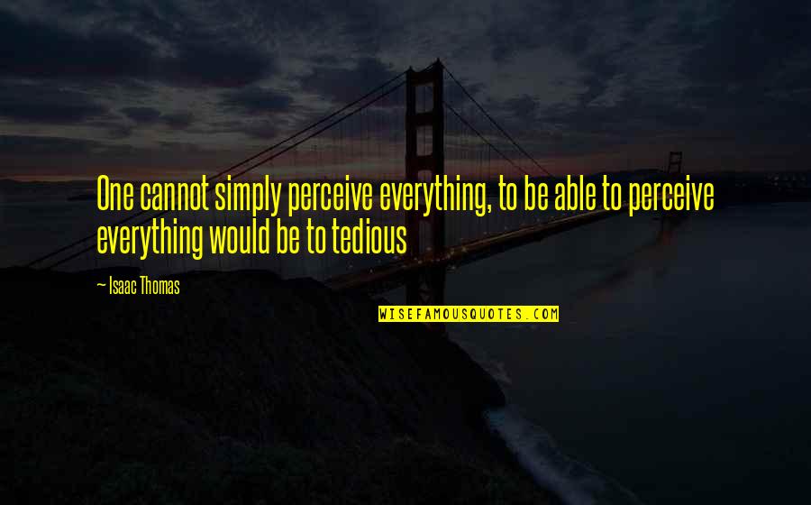 Jutro Je Quotes By Isaac Thomas: One cannot simply perceive everything, to be able Jutro Je Quotes By Isaac Thomas: One cannot simply perceive everything, to be able