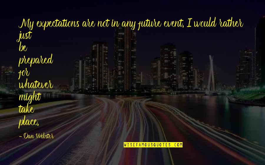 Jutro Sa Quotes By Dan Webster: My expectations are not in any future event. Jutro Sa Quotes By Dan Webster: My expectations are not in any future event.