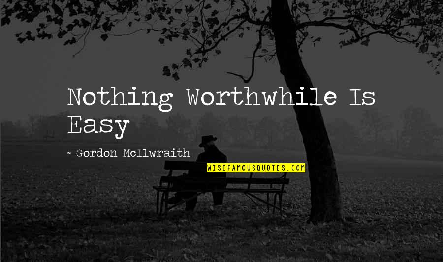 Jutro Sa Quotes By Gordon McIlwraith: Nothing Worthwhile Is Easy Jutro Sa Quotes By Gordon McIlwraith: Nothing Worthwhile Is Easy