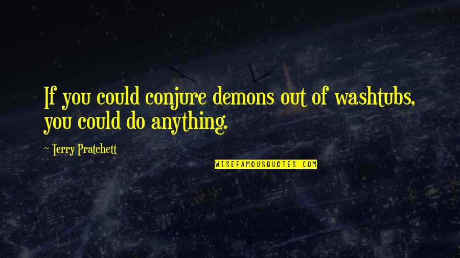 Jutsk Quotes By Terry Pratchett: If you could conjure demons out of washtubs,