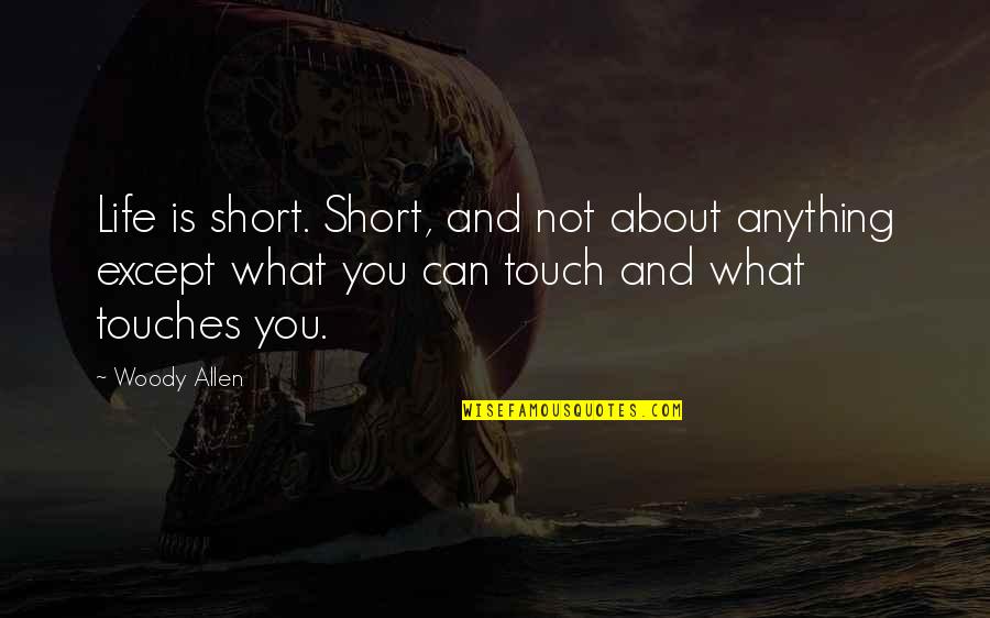 Jutsk Quotes By Woody Allen: Life is short. Short, and not about anything