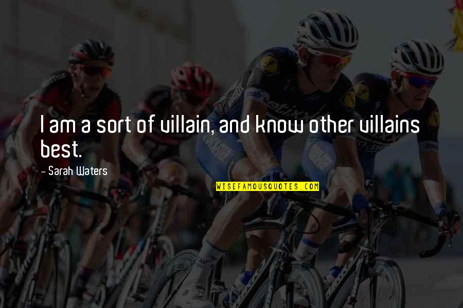 Jutsu Bola Quotes By Sarah Waters: I am a sort of villain, and know Jutsu Bola Quotes By Sarah Waters: I am a sort of villain, and know