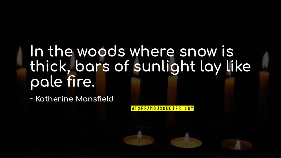 Jutsu Quotes By Katherine Mansfield: In the woods where snow is thick, bars