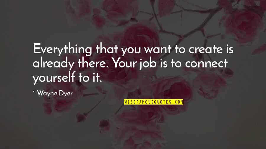 Jutsu Quotes By Wayne Dyer: Everything that you want to create is already