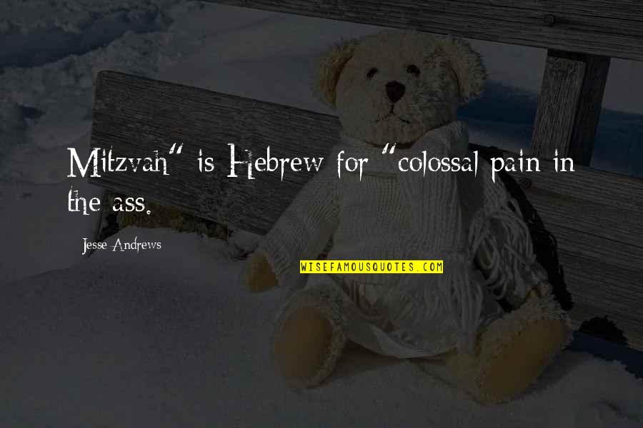 Jutsushi Quotes By Jesse Andrews: Mitzvah" is Hebrew for "colossal pain in the Jutsushi Quotes By Jesse Andrews: Mitzvah" is Hebrew for "colossal pain in the