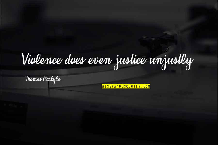 Jutt Funny Quotes By Thomas Carlyle: Violence does even justice unjustly.