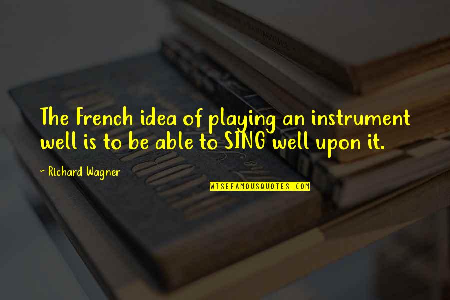 Jutted Synonym Quotes By Richard Wagner: The French idea of playing an instrument well