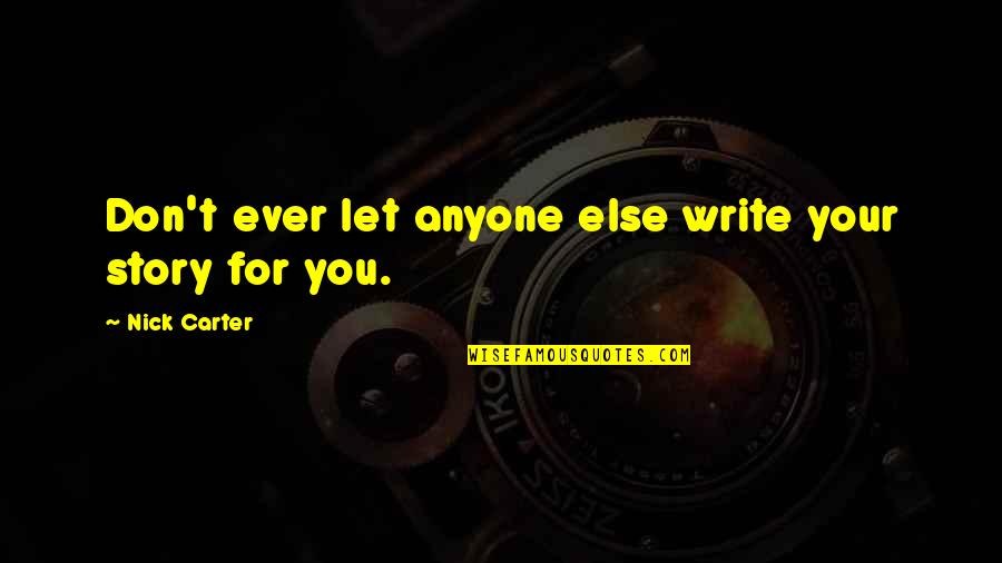 Jutti Quotes By Nick Carter: Don't ever let anyone else write your story Jutti Quotes By Nick Carter: Don't ever let anyone else write your story