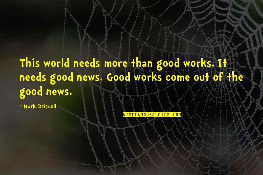 Jutting Def Quotes By Mark Driscoll: This world needs more than good works. It