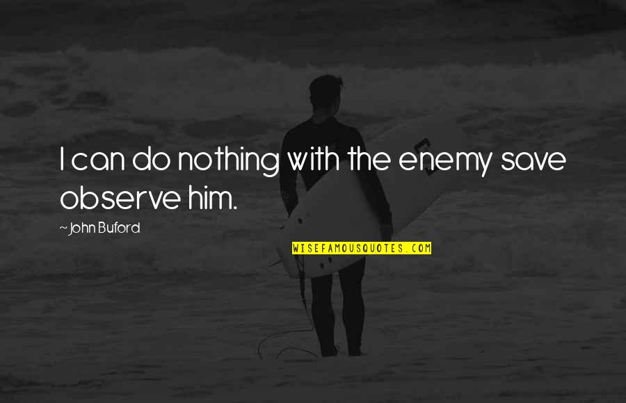 Jutting Out Quotes By John Buford: I can do nothing with the enemy save