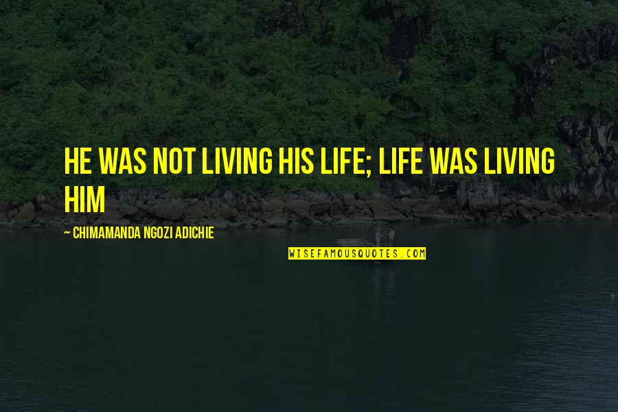 Jutting Quotes By Chimamanda Ngozi Adichie: He was not living his life; life was