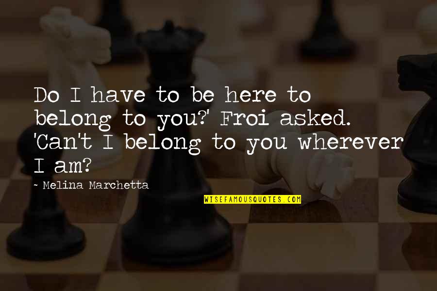 Jutting Quotes By Melina Marchetta: Do I have to be here to belong