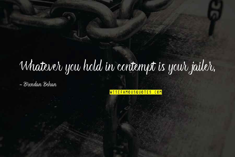 Juttings Grocery Quotes By Brendan Behan: Whatever you hold in contempt is your jailer. Juttings Grocery Quotes By Brendan Behan: Whatever you hold in contempt is your jailer.