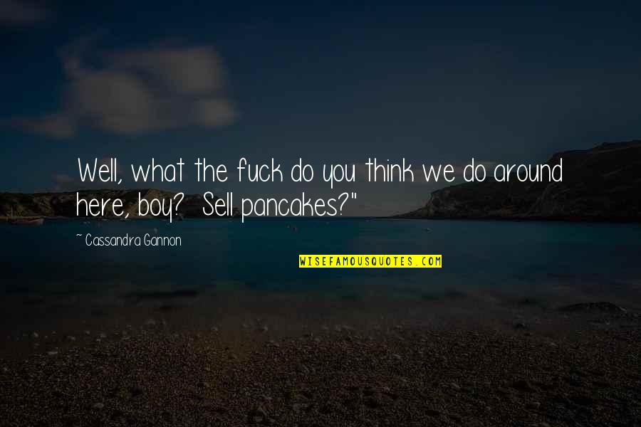 Juttings Quotes By Cassandra Gannon: Well, what the fuck do you think we