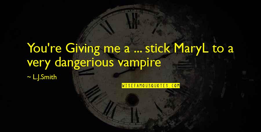 Juttings Quotes By L.J.Smith: You're Giving me a ... stick MaryL to