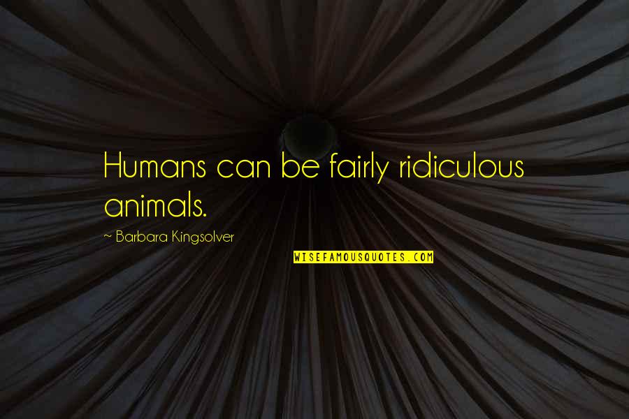 Juttner Quotes By Barbara Kingsolver: Humans can be fairly ridiculous animals.