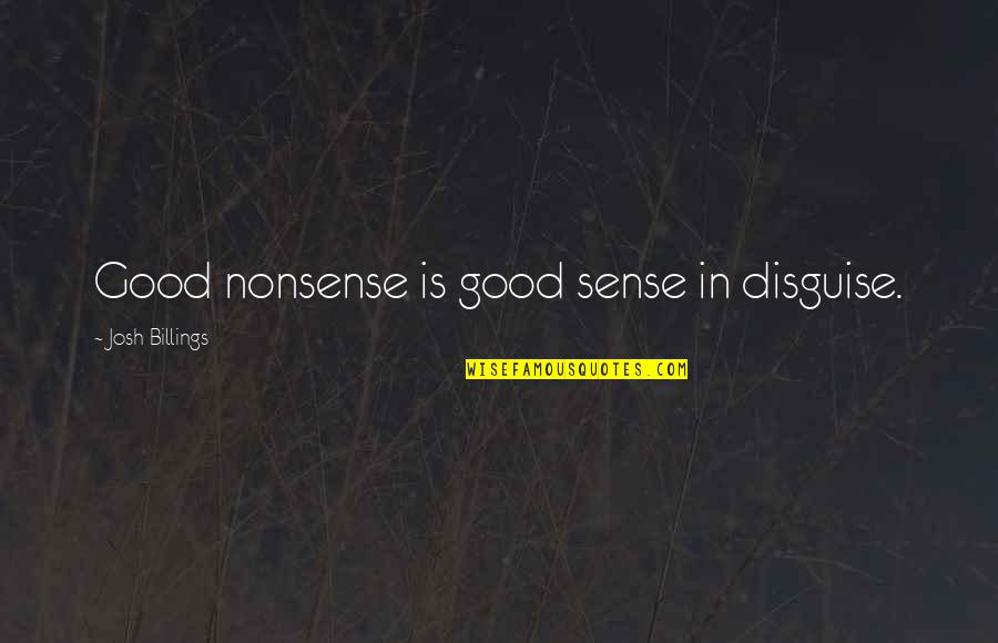 Juttner Quotes By Josh Billings: Good nonsense is good sense in disguise.