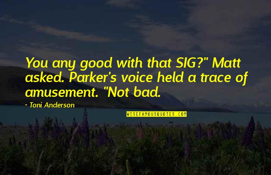Jutup Quotes By Toni Anderson: You any good with that SIG?" Matt asked. Jutup Quotes By Toni Anderson: You any good with that SIG?" Matt asked.