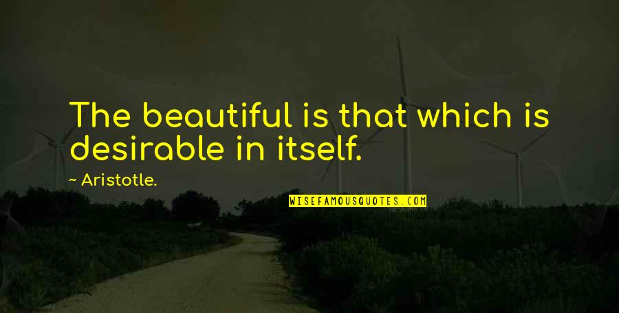 Jutzler Panorama Quotes By Aristotle.: The beautiful is that which is desirable in