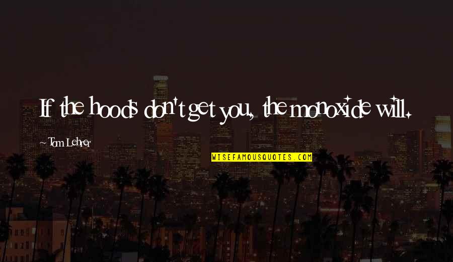 Juul Quote Quotes By Tom Lehrer: If the hoods don't get you, the monoxide Juul Quote Quotes By Tom Lehrer: If the hoods don't get you, the monoxide
