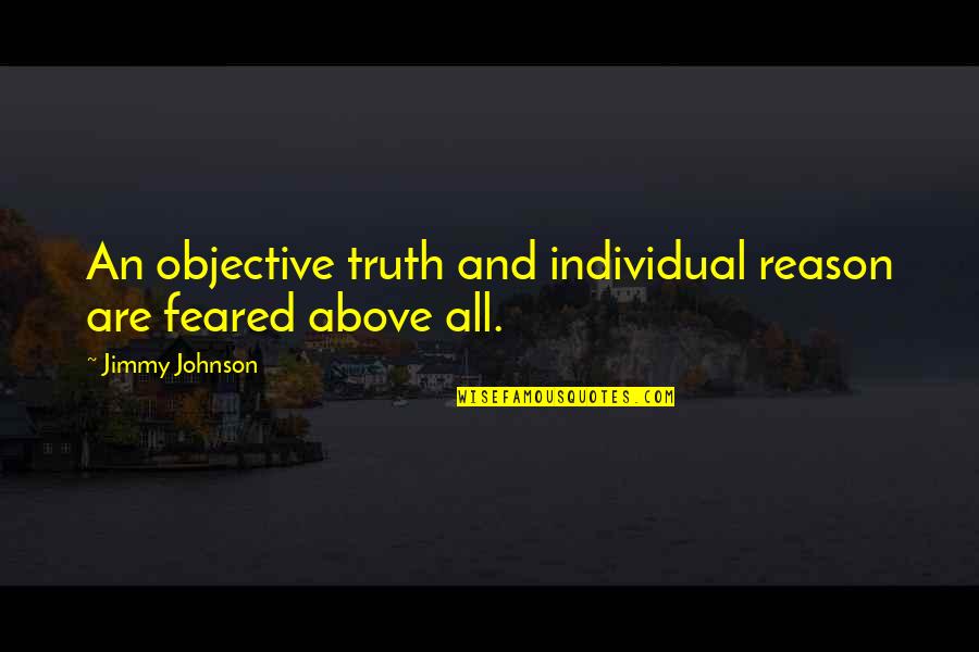 Juuso Tokyo Quotes By Jimmy Johnson: An objective truth and individual reason are feared Juuso Tokyo Quotes By Jimmy Johnson: An objective truth and individual reason are feared