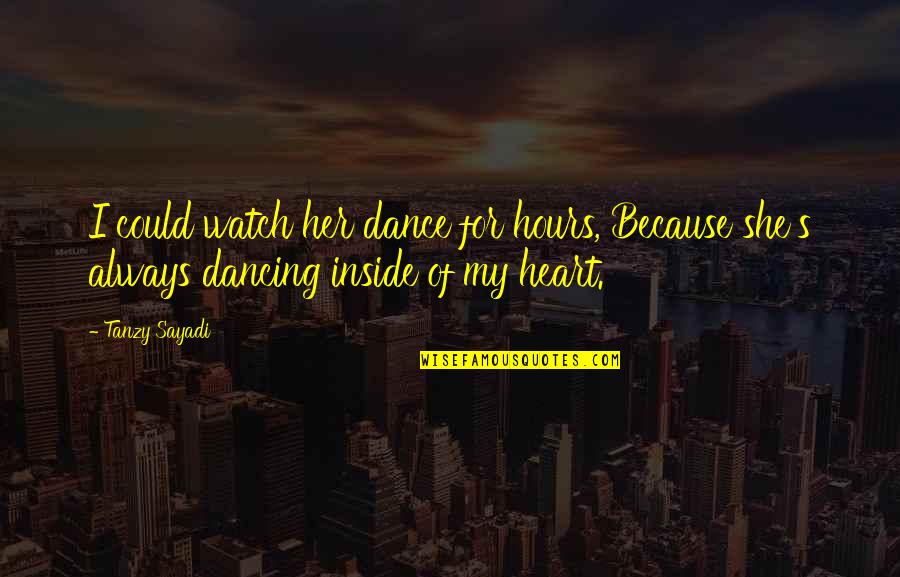 Juvant Quotes By Tanzy Sayadi: I could watch her dance for hours, Because