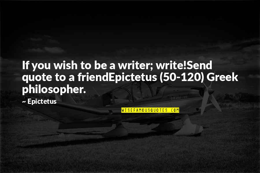 Juvara Comida Quotes By Epictetus: If you wish to be a writer; write!Send