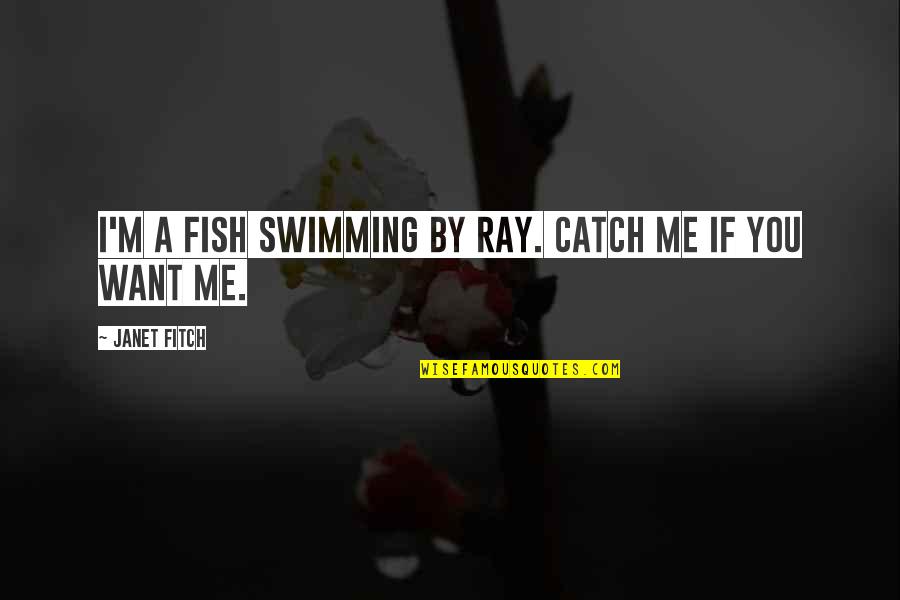 Juvelyn Palomique Quotes By Janet Fitch: I'm a fish swimming by Ray. Catch me