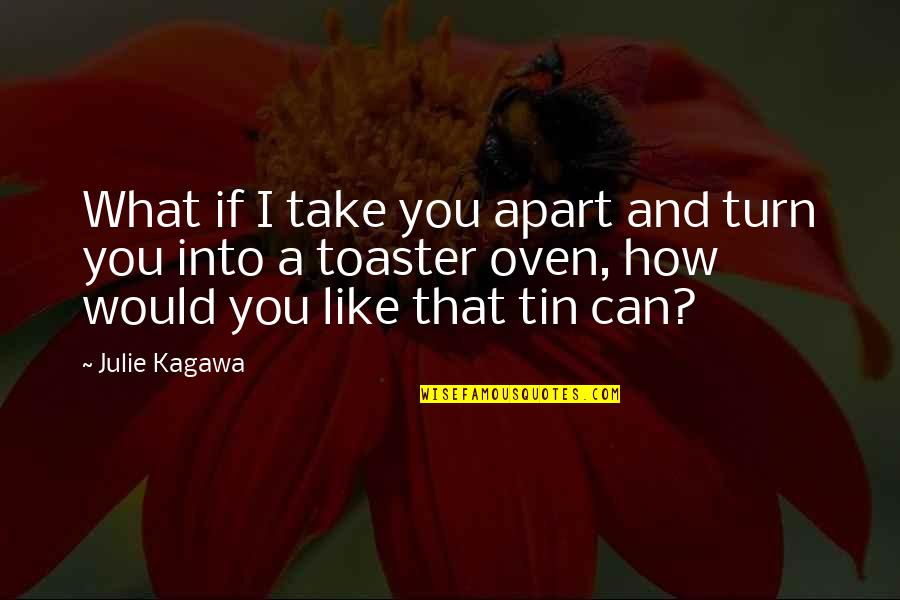 Juvelyn Palomique Quotes By Julie Kagawa: What if I take you apart and turn