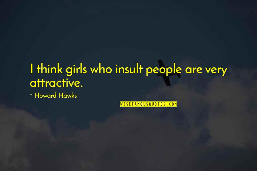 Juvelyn Quotes By Howard Hawks: I think girls who insult people are very Juvelyn Quotes By Howard Hawks: I think girls who insult people are very