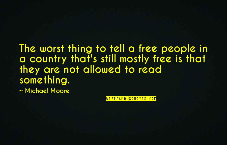 Juvelyn Quotes By Michael Moore: The worst thing to tell a free people Juvelyn Quotes By Michael Moore: The worst thing to tell a free people