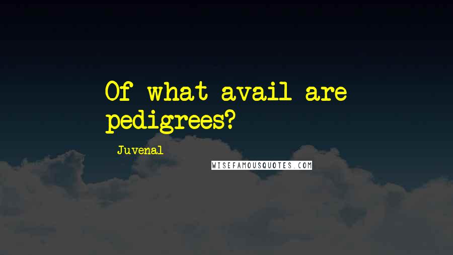 Juvenal quotes: Of what avail are pedigrees?